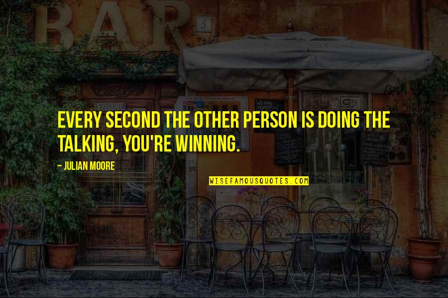 Doing Not Talking Quotes By Julian Moore: Every second the other person is doing the