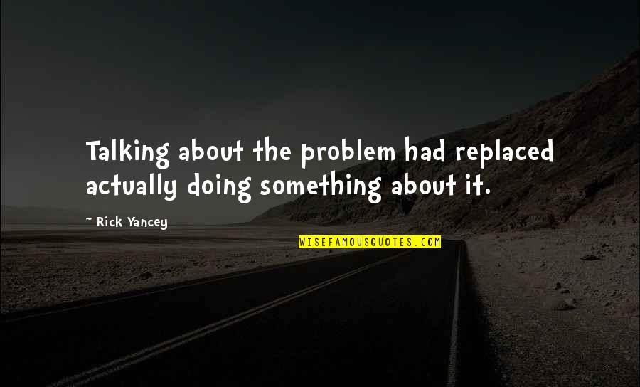 Doing Not Talking Quotes By Rick Yancey: Talking about the problem had replaced actually doing