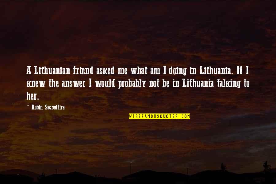 Doing Not Talking Quotes By Robin Sacredfire: A Lithuanian friend asked me what am I