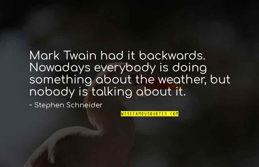 Doing Not Talking Quotes By Stephen Schneider: Mark Twain had it backwards. Nowadays everybody is