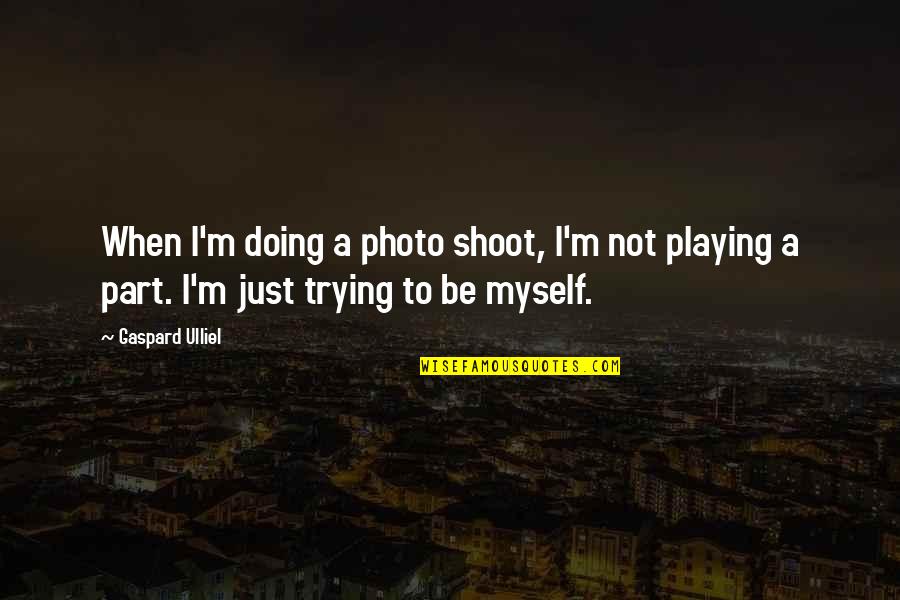 Doing Not Trying Quotes By Gaspard Ulliel: When I'm doing a photo shoot, I'm not