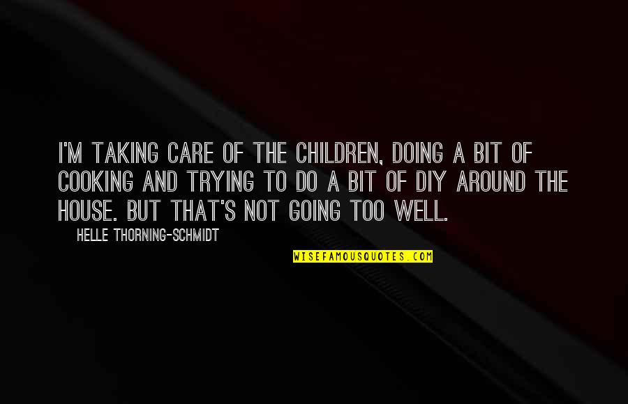 Doing Not Trying Quotes By Helle Thorning-Schmidt: I'm taking care of the children, doing a