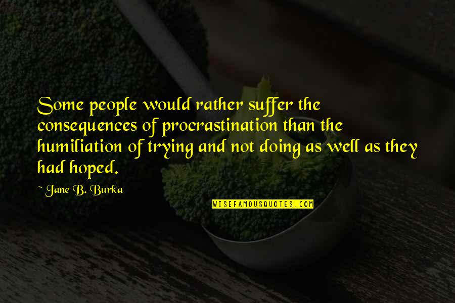 Doing Not Trying Quotes By Jane B. Burka: Some people would rather suffer the consequences of