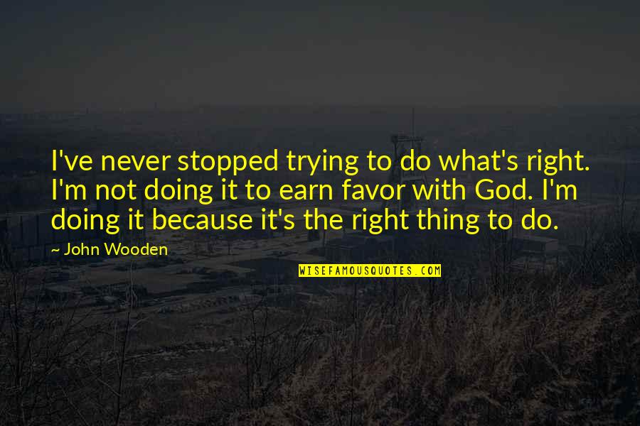 Doing Not Trying Quotes By John Wooden: I've never stopped trying to do what's right.