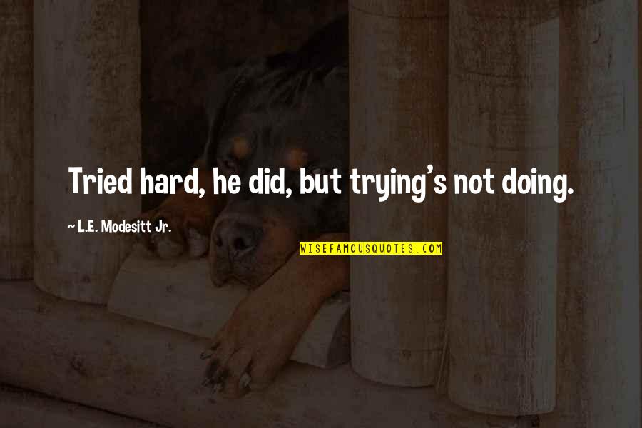 Doing Not Trying Quotes By L.E. Modesitt Jr.: Tried hard, he did, but trying's not doing.