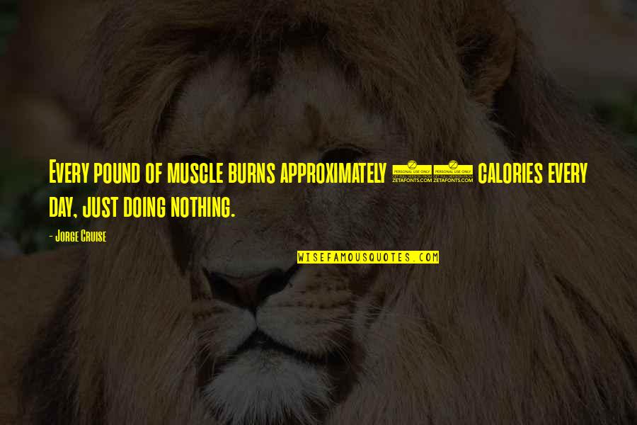 Doing Nothing All Day Quotes By Jorge Cruise: Every pound of muscle burns approximately 50 calories