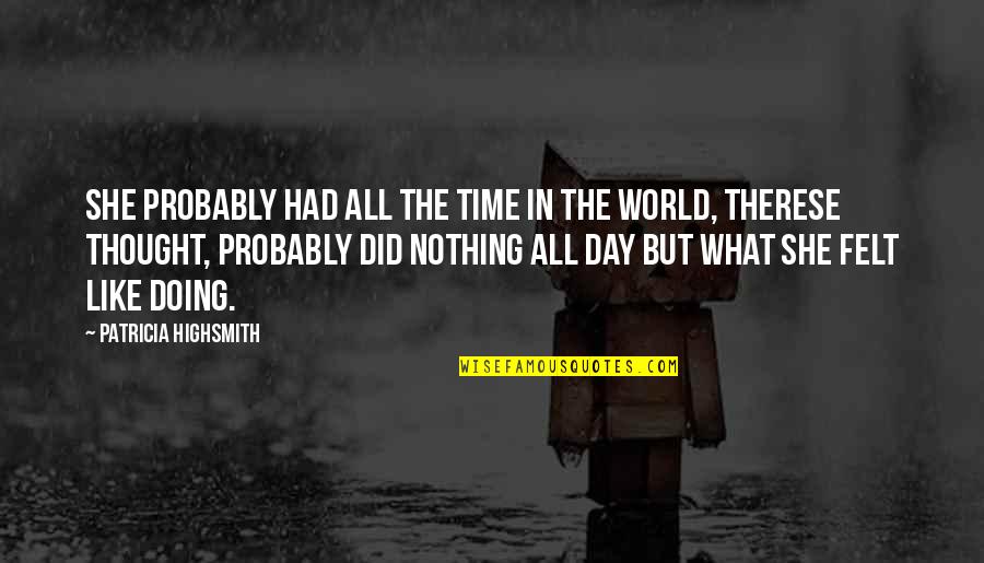 Doing Nothing All Day Quotes By Patricia Highsmith: She probably had all the time in the