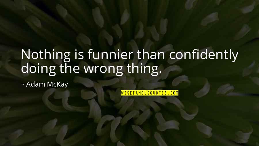 Doing Nothing At All Quotes By Adam McKay: Nothing is funnier than confidently doing the wrong