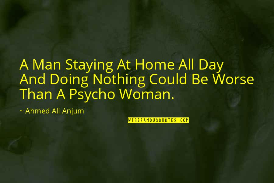 Doing Nothing At All Quotes By Ahmed Ali Anjum: A Man Staying At Home All Day And