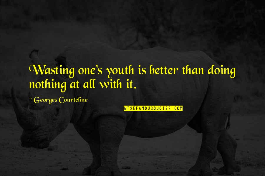 Doing Nothing At All Quotes By Georges Courteline: Wasting one's youth is better than doing nothing