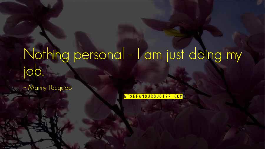 Doing Nothing At All Quotes By Manny Pacquiao: Nothing personal - I am just doing my