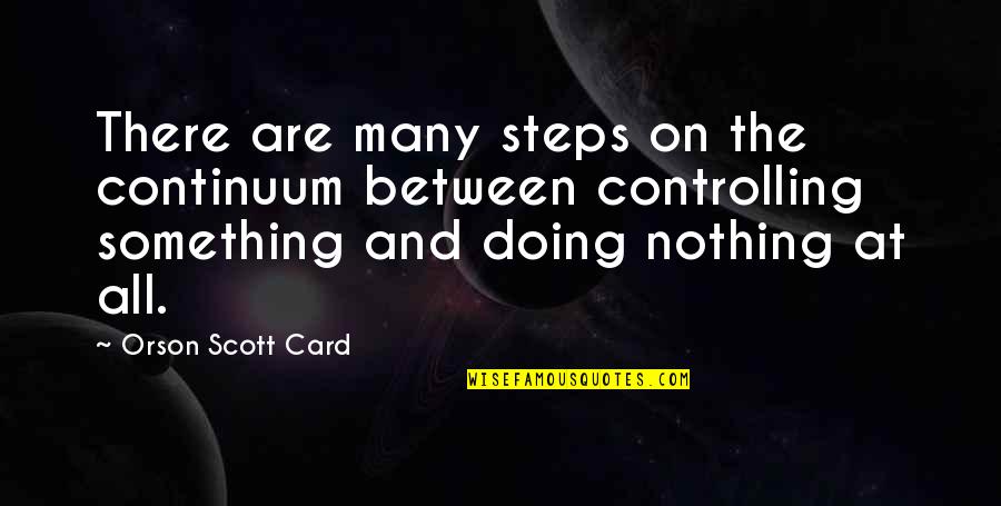 Doing Nothing At All Quotes By Orson Scott Card: There are many steps on the continuum between