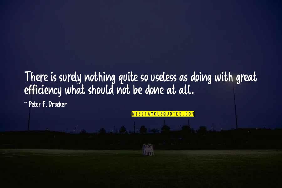 Doing Nothing At All Quotes By Peter F. Drucker: There is surely nothing quite so useless as