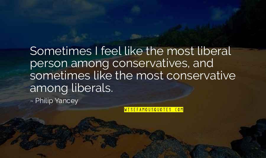 Doing Nothing Is Very Hard To Do Quotes By Philip Yancey: Sometimes I feel like the most liberal person