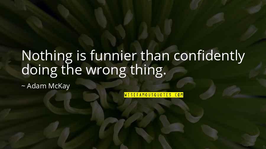 Doing Nothing Quotes By Adam McKay: Nothing is funnier than confidently doing the wrong