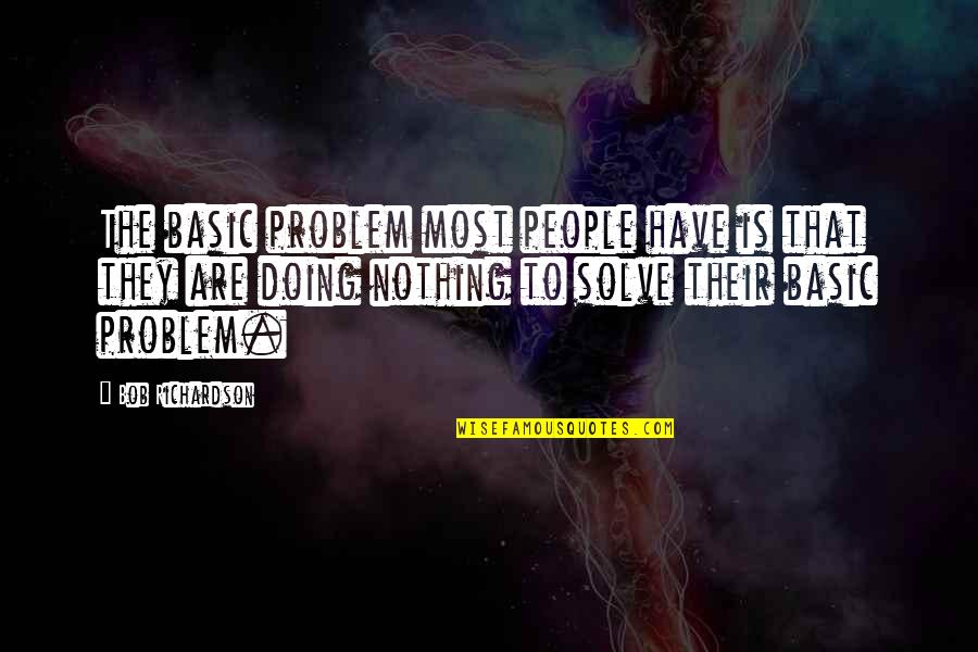 Doing Nothing Quotes By Bob Richardson: The basic problem most people have is that