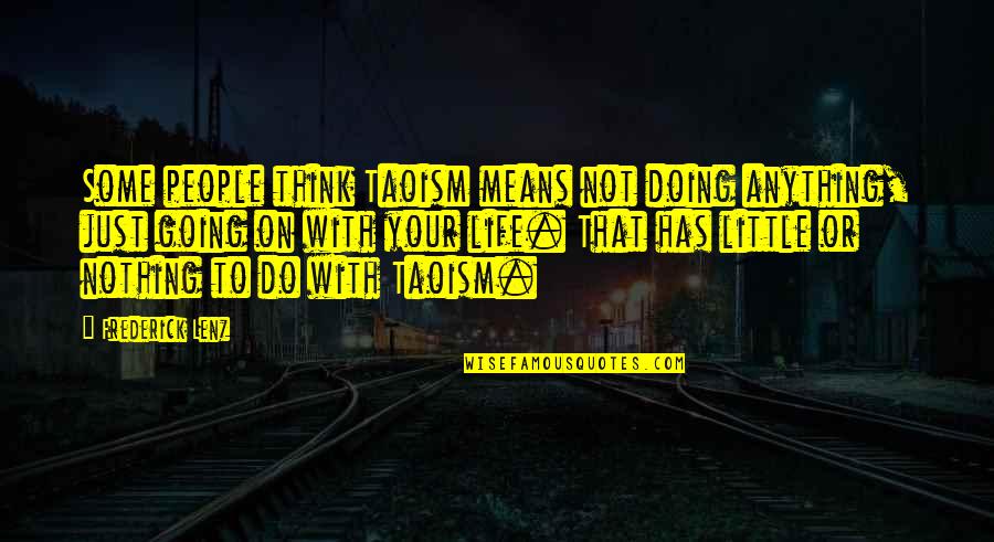 Doing Nothing Quotes By Frederick Lenz: Some people think Taoism means not doing anything,