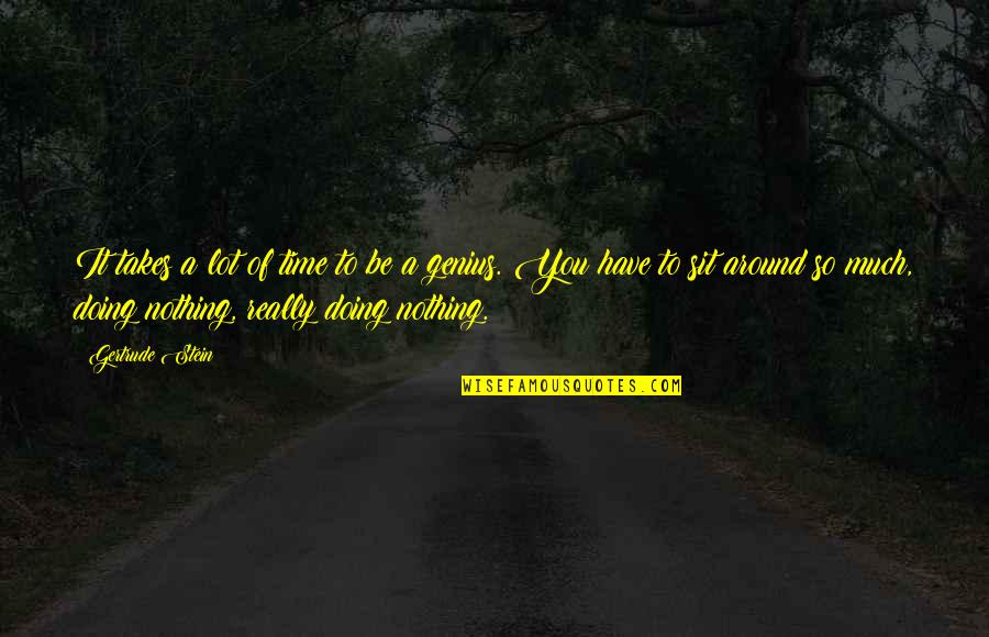 Doing Nothing Quotes By Gertrude Stein: It takes a lot of time to be