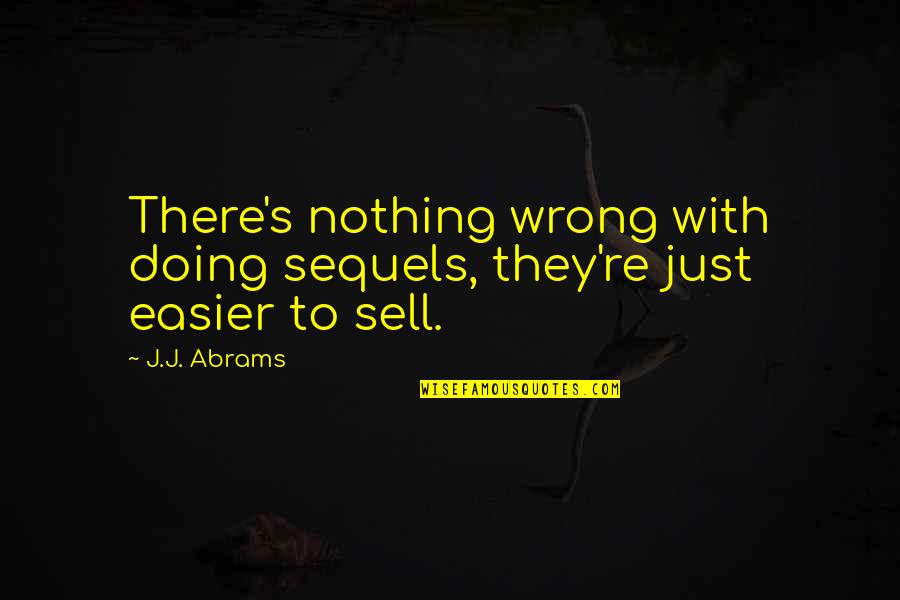 Doing Nothing Quotes By J.J. Abrams: There's nothing wrong with doing sequels, they're just