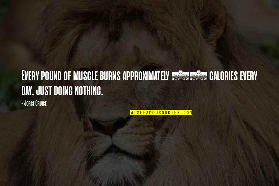 Doing Nothing Quotes By Jorge Cruise: Every pound of muscle burns approximately 50 calories