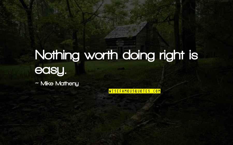 Doing Nothing Quotes By Mike Matheny: Nothing worth doing right is easy.