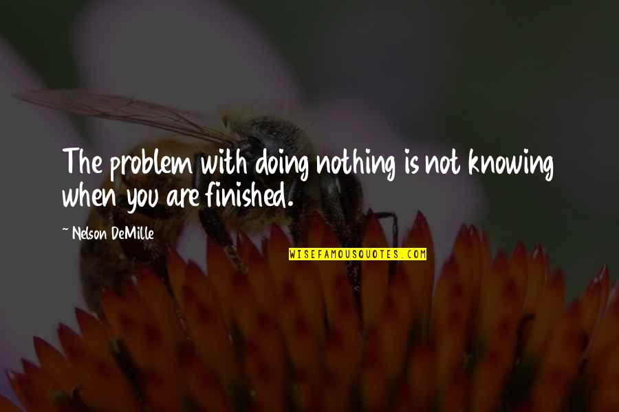 Doing Nothing Quotes By Nelson DeMille: The problem with doing nothing is not knowing