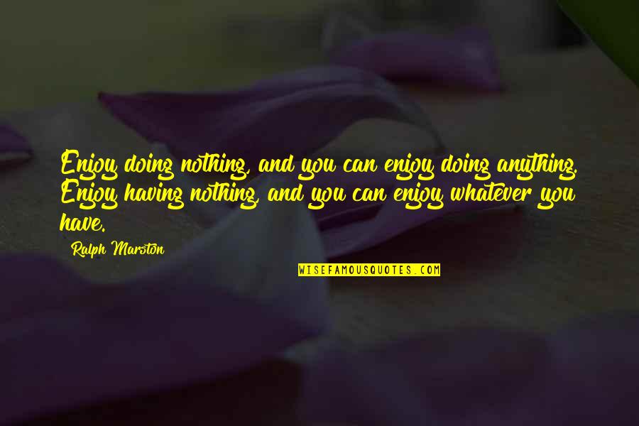 Doing Nothing Quotes By Ralph Marston: Enjoy doing nothing, and you can enjoy doing