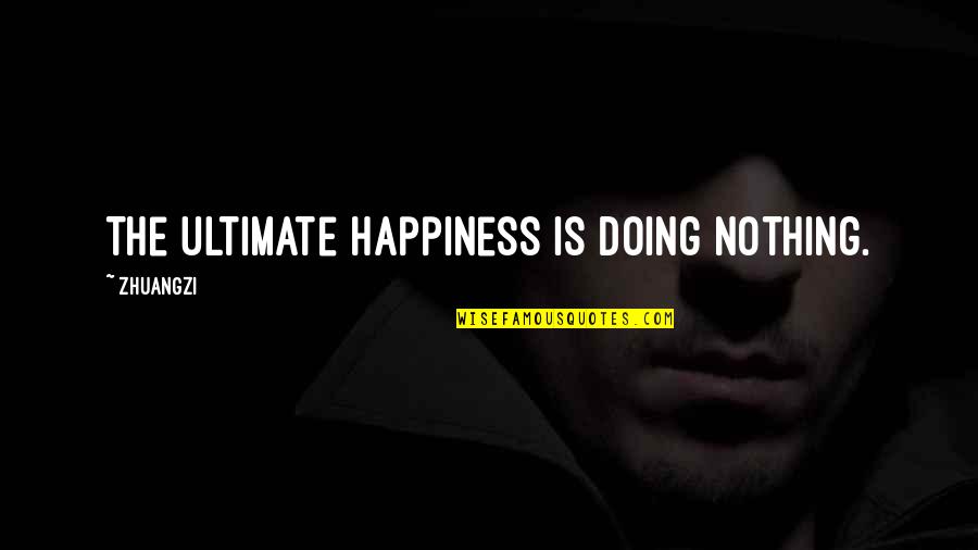 Doing Nothing Quotes By Zhuangzi: The ultimate happiness is doing nothing.