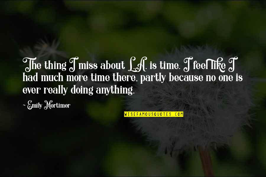 Doing One Thing At A Time Quotes By Emily Mortimer: The thing I miss about L.A. is time.