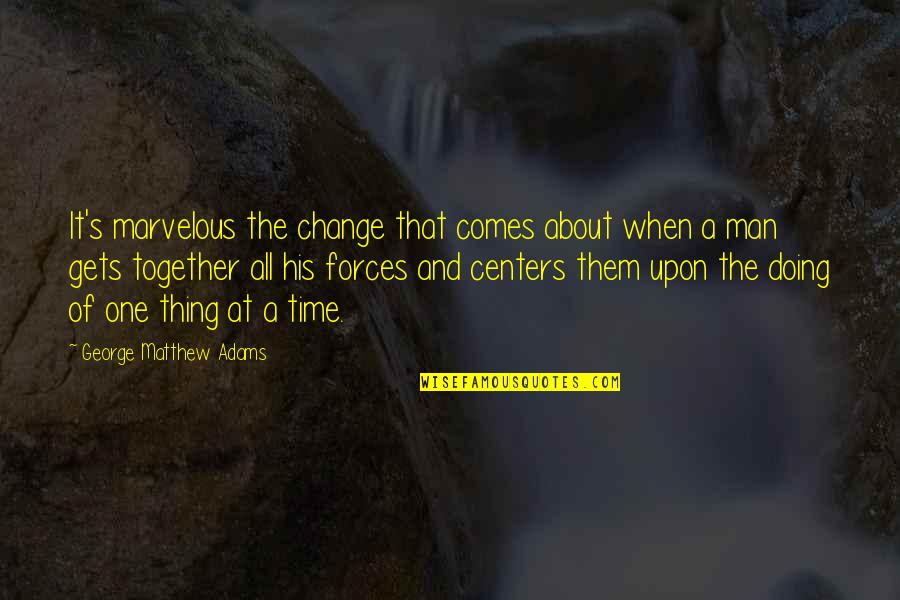Doing One Thing At A Time Quotes By George Matthew Adams: It's marvelous the change that comes about when