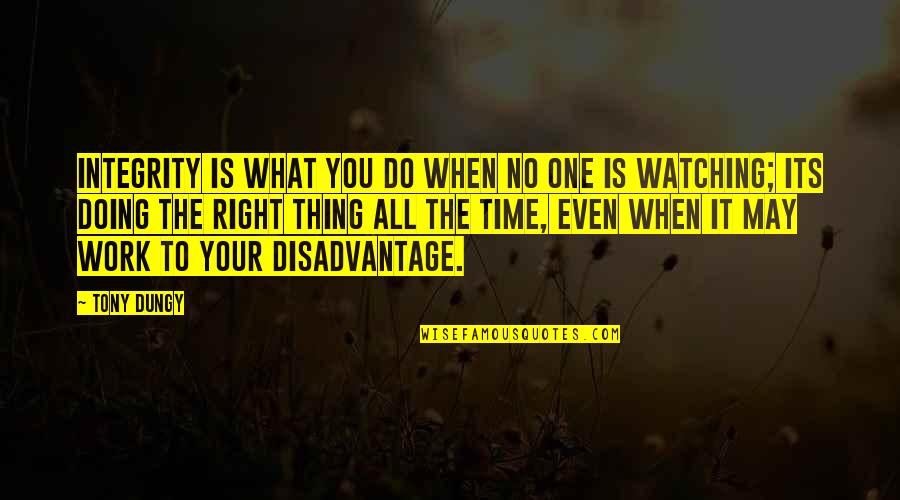 Doing One Thing At A Time Quotes By Tony Dungy: Integrity is what you do when no one Doing One Thing At A Time Quotes By Tony Dungy: Integrity is what you do when no one