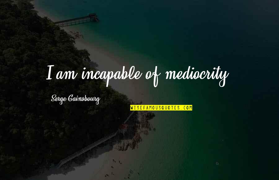 Doing One Thing Well Quotes By Serge Gainsbourg: I am incapable of mediocrity.