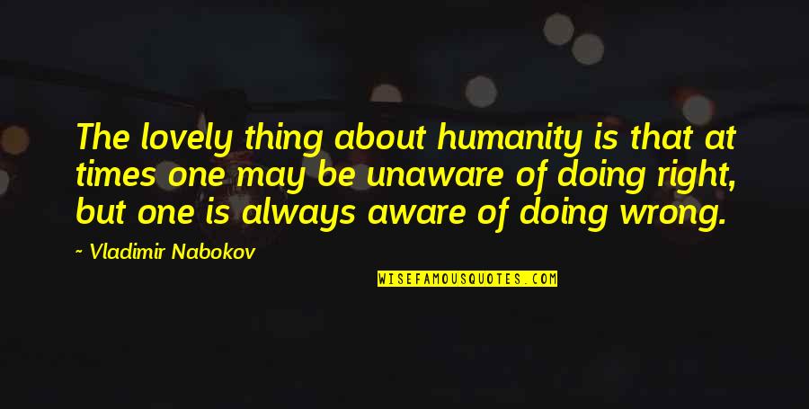 Doing One Thing Wrong Quotes By Vladimir Nabokov: The lovely thing about humanity is that at