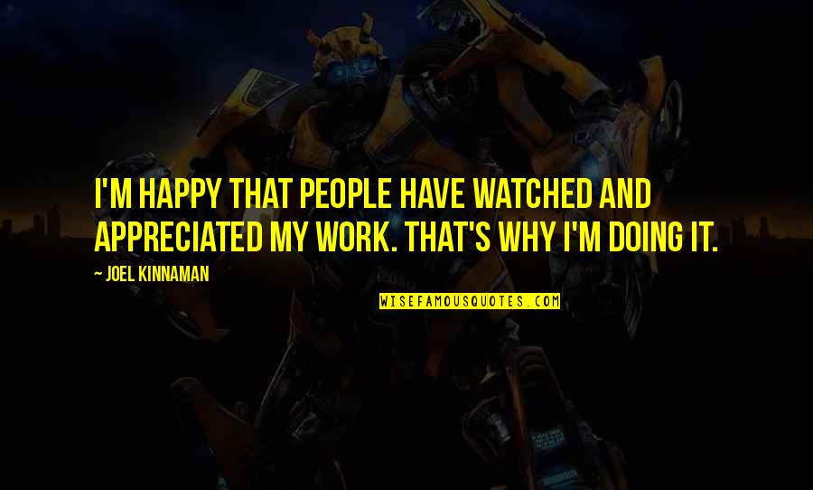 Doing Other People's Work Quotes By Joel Kinnaman: I'm happy that people have watched and appreciated Doing Other People's Work Quotes By Joel Kinnaman: I'm happy that people have watched and appreciated