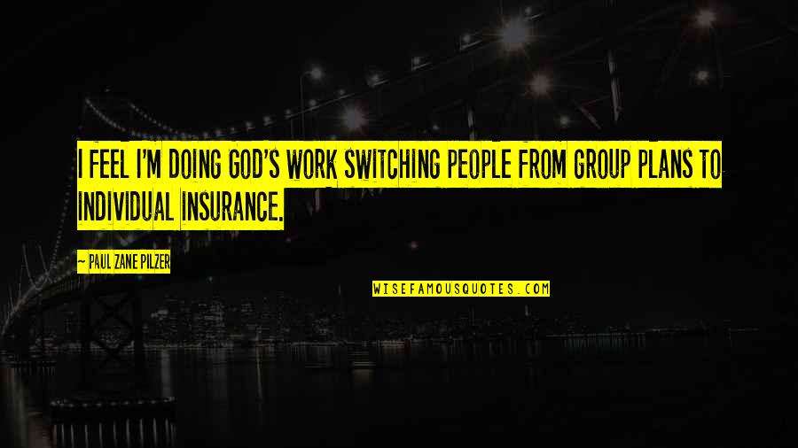 Doing Other People's Work Quotes By Paul Zane Pilzer: I feel I'm doing God's work switching people