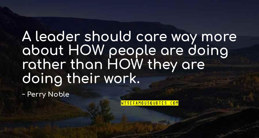 Doing Other People's Work Quotes By Perry Noble: A leader should care way more about HOW