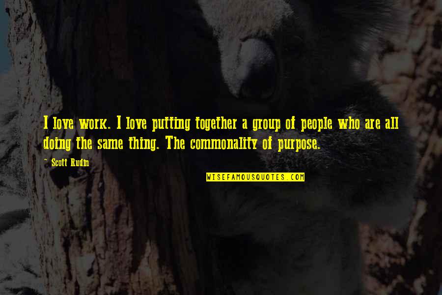 Doing Other People's Work Quotes By Scott Rudin: I love work. I love putting together a Doing Other People's Work Quotes By Scott Rudin: I love work. I love putting together a