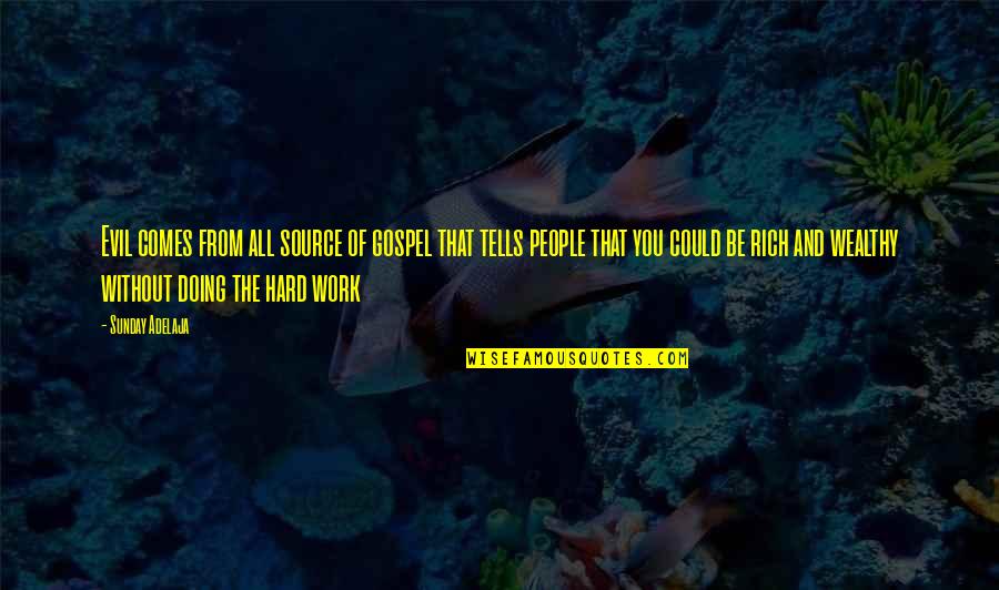 Doing Other People's Work Quotes By Sunday Adelaja: Evil comes from all source of gospel that Doing Other People's Work Quotes By Sunday Adelaja: Evil comes from all source of gospel that