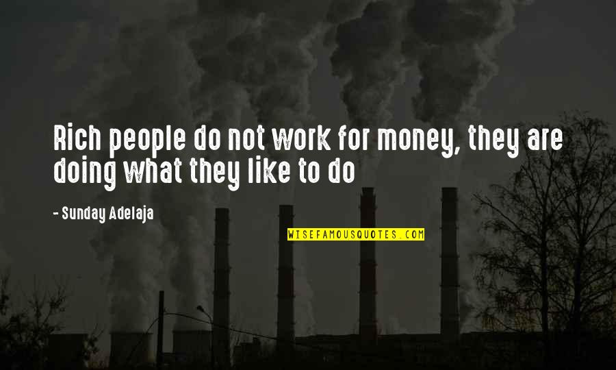 Doing Other People's Work Quotes By Sunday Adelaja: Rich people do not work for money, they