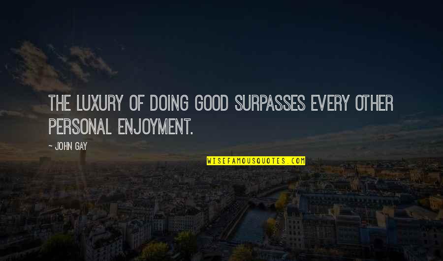 Doing Personal Best Quotes By John Gay: The luxury of doing good surpasses every other