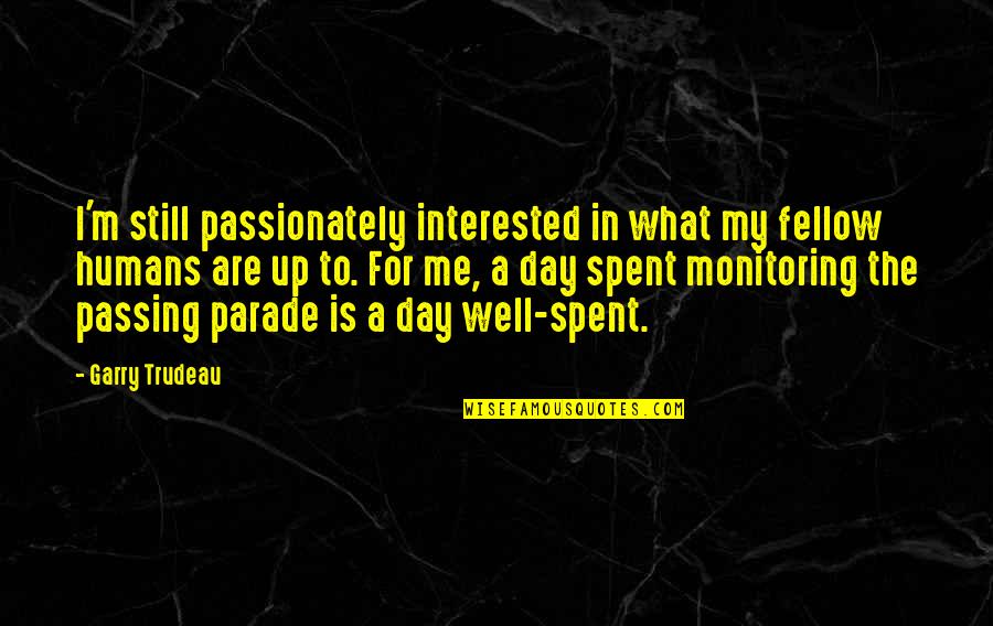 Doing Pointless Things Quotes By Garry Trudeau: I'm still passionately interested in what my fellow