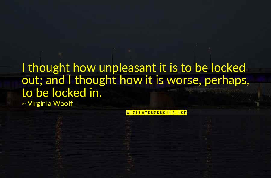 Doing Prison Time Quotes By Virginia Woolf: I thought how unpleasant it is to be