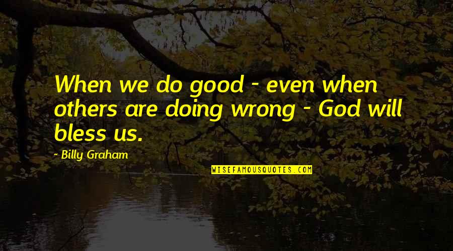 Doing Right And Wrong Quotes By Billy Graham: When we do good - even when others