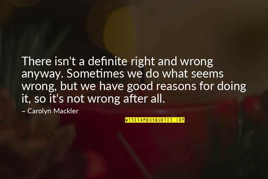 Doing Right And Wrong Quotes By Carolyn Mackler: There isn't a definite right and wrong anyway.