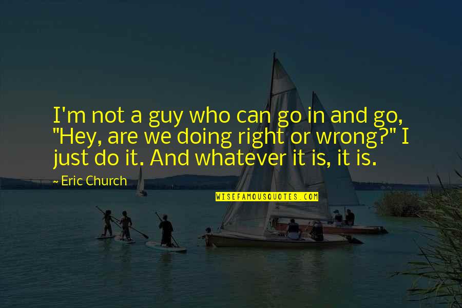 Doing Right And Wrong Quotes By Eric Church: I'm not a guy who can go in