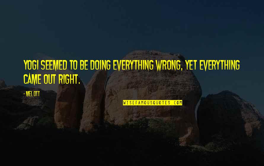 Doing Right And Wrong Quotes By Mel Ott: Yogi seemed to be doing everything wrong, yet