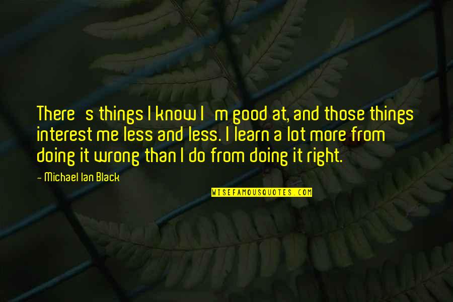 Doing Right And Wrong Quotes By Michael Ian Black: There's things I know I'm good at, and