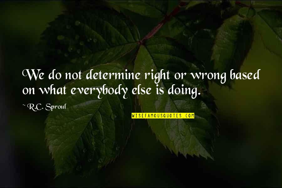 Doing Right And Wrong Quotes By R.C. Sproul: We do not determine right or wrong based
