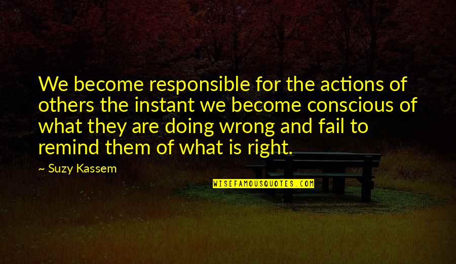 Doing Right And Wrong Quotes By Suzy Kassem: We become responsible for the actions of others