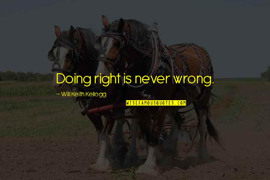 Doing Right And Wrong Quotes By Will Keith Kellogg: Doing right is never wrong.